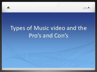 Types of Music video and the
Pro’s and Con’s
 