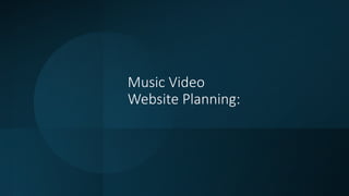 Music Video
Website Planning:
 