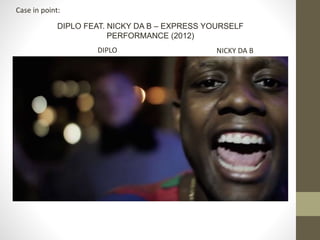 DIPLO FEAT. NICKY DA B – EXPRESS YOURSELF
PERFORMANCE (2012)
DIPLO NICKY DA B
Case in point:
 
