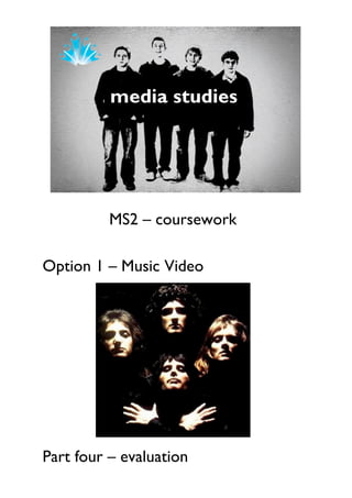 MS2 – coursework

Option 1 – Music Video




Part four – evaluation
 