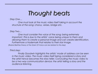 Thought beatsThought beats
Step One…
One must look at the music video itself taking in account the
structure of the song:...
