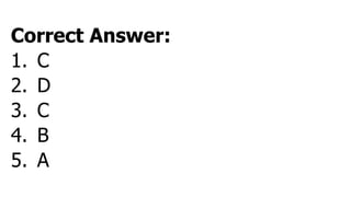 Correct Answer:
1. C
2. D
3. C
4. B
5. A
 