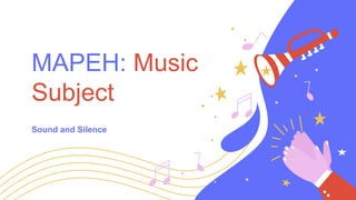 MAPEH: Music
Subject
Sound and Silence
 