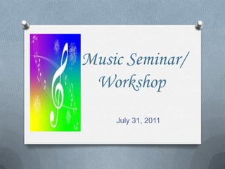 Music Seminar/        Workshop                          July 31, 2011 