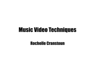 Music Video Techniques
Rochelle Cranstoun
 