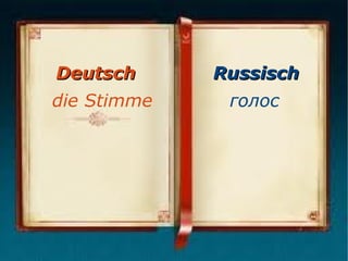 Deutsch
die Stimme

Russisch
голос

 