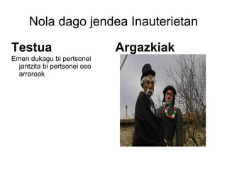 Nola dago jendea Inauterietan

Testua                        Argazkiak
Emen dukagu bi pertsonei
  jantzita bi pertsonei oso
  arraroak
 