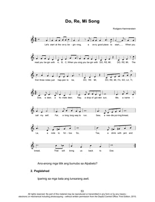 D
EPED
C
O
PY
53
Ano-anong mga titik ang bumubo sa Alpabeto?
2. Paglalahad
Iparinig sa mga bata ang lunsarang awit.
All rights reserved. No part of this material may be reproduced or transmitted in any form or by any means -
electronic or mechanical including photocopying – without written permission from the DepEd Central Office. First Edition, 2015.
 