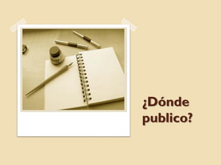 ¿Dónde
publico?
 