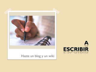 Hazte un blog y un wiki
 