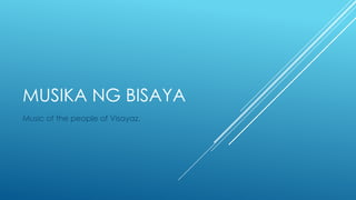 MUSIKA NG BISAYA
Music of the people of Visayaz.
 