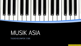 MUSIK ASIA
TUGAS KELOMPOK 3 SBK
 