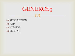 
REGGAETTON
RAP
HIP-HOP
REGGAE
GENEROS¡¡