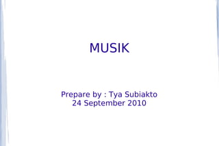 MUSIK


Prepare by : Tya Subiakto
   24 September 2010
 