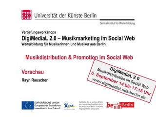 Vertiefungsworkshops
DigiMediaL 2.0 – Musikmarketing im Social Web
Weiterbildung für Musikerinnen und Musiker aus Berlin


  Musikdistribution & Promotion im Social Web

Vorschau
Rayn Rauscher
 