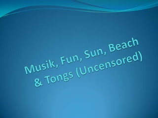 Musik, Fun, Sun, Beach & Tongs (Uncensored) 