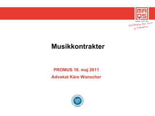 Musikkontrakter PROMUS 10. maj 2011 Advokat Kåre Wanscher 