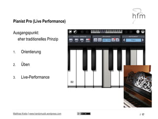 Pianist Pro (Live Performance)

Ausgangspunkt:
  eher traditionelles Prinzip

1.     Orientierung

2.     Üben

3.     Liv...