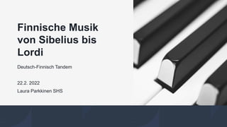 Finnische Musik
von Sibelius bis
Lordi
Deutsch-Finnisch Tandem
22.2. 2022
Laura Parkkinen SHS
 
