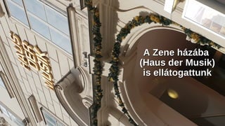A Zene házábaA Zene házába
(Haus der Musik)(Haus der Musik)
is ellátogattunkis ellátogattunk
 