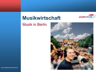 Musikwirtschaft
                               Musik in Berlin




www.projektzukunft.berlin.de
 