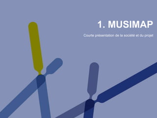 1. MUSIMAP
Courte présentation de la société et du projet
 