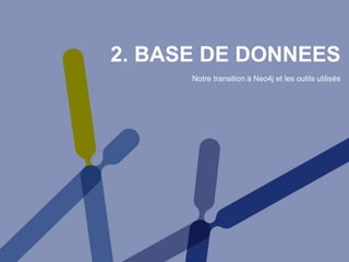 2. BASE DE DONNEES
Notre transition à Neo4j et les outils utilisés
 