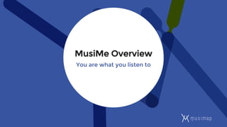 MusiMe Overview
You are what you listen to
 