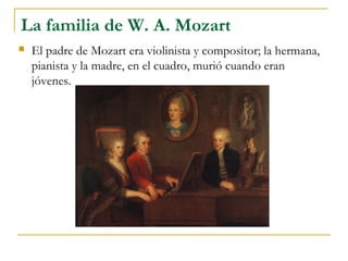 La familia de W. A. Mozart
   El padre de Mozart era violinista y compositor; la hermana,
    pianista y la madre, en el ...
