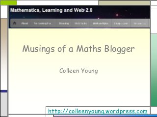 Musings of a Maths Blogger
Colleen Young
http://colleenyoung.wordpress.com
 