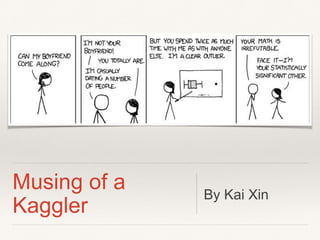 Musing of a
Kaggler
By Kai Xin
 