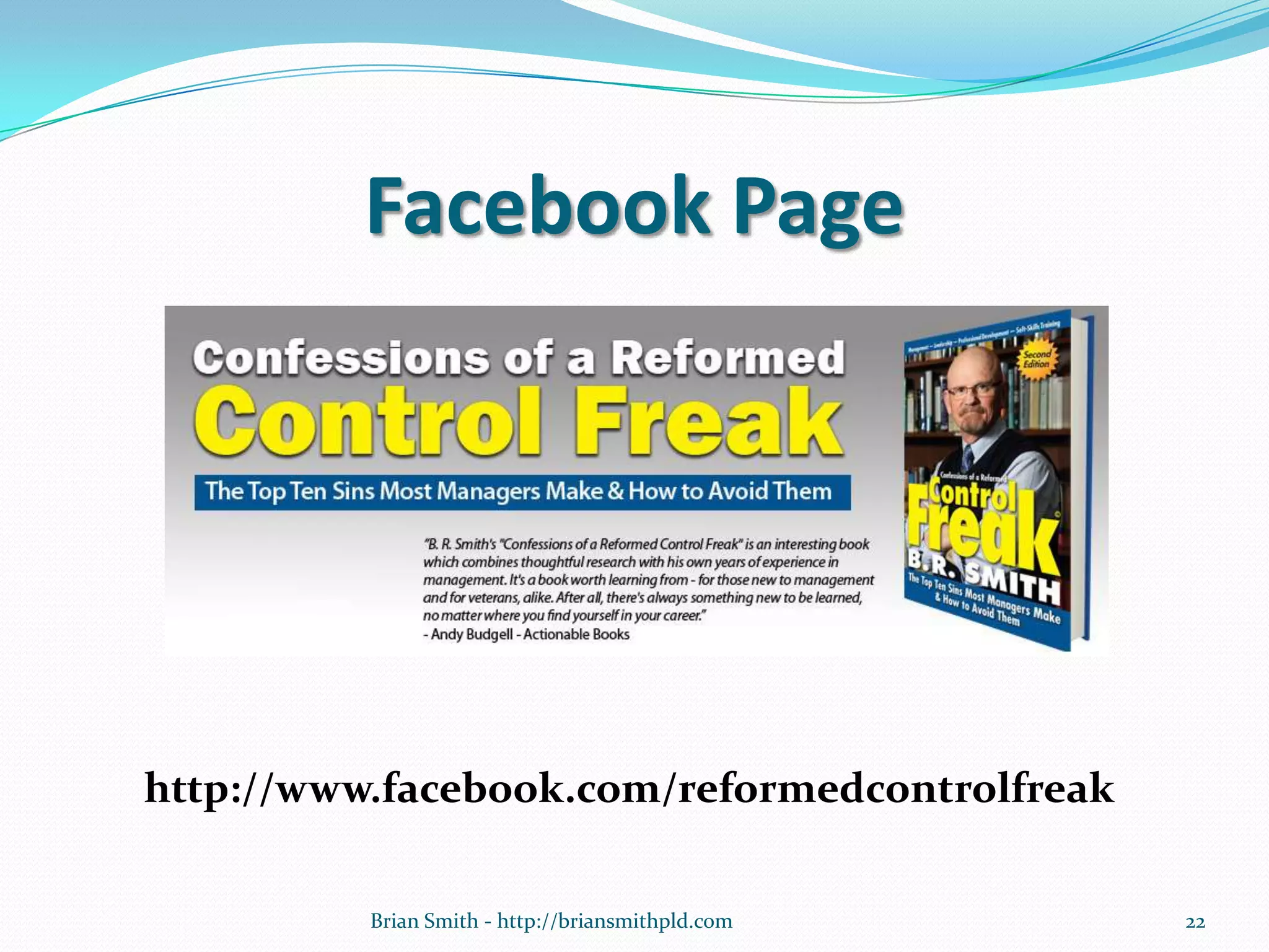 Facebook Page
http://www.facebook.com/reformedcontrolfreak
22Brian Smith - http://briansmithpld.com
 