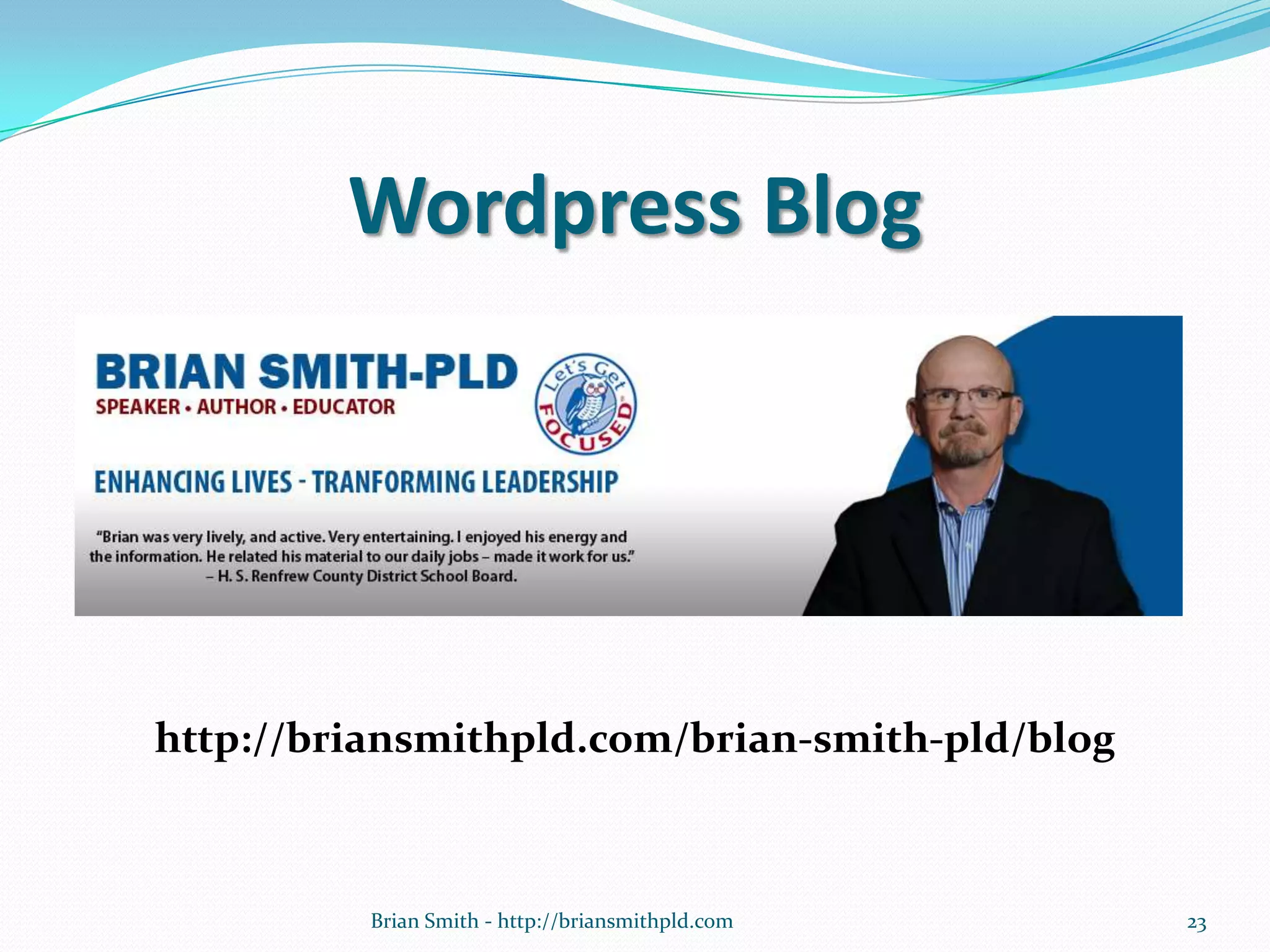 Wordpress Blog
http://briansmithpld.com/brian-smith-pld/blog
23Brian Smith - http://briansmithpld.com
 