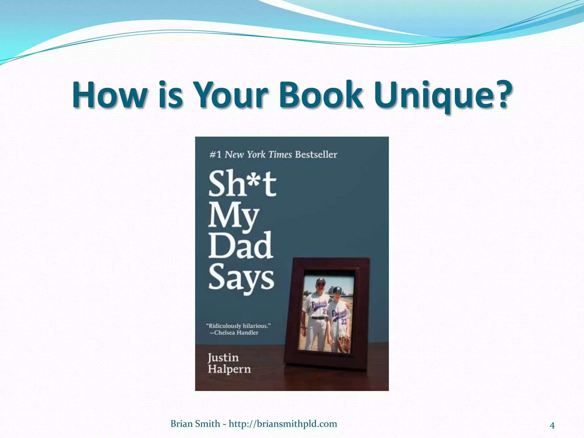 How is Your Book Unique?
Brian Smith - http://briansmithpld.com 4
 