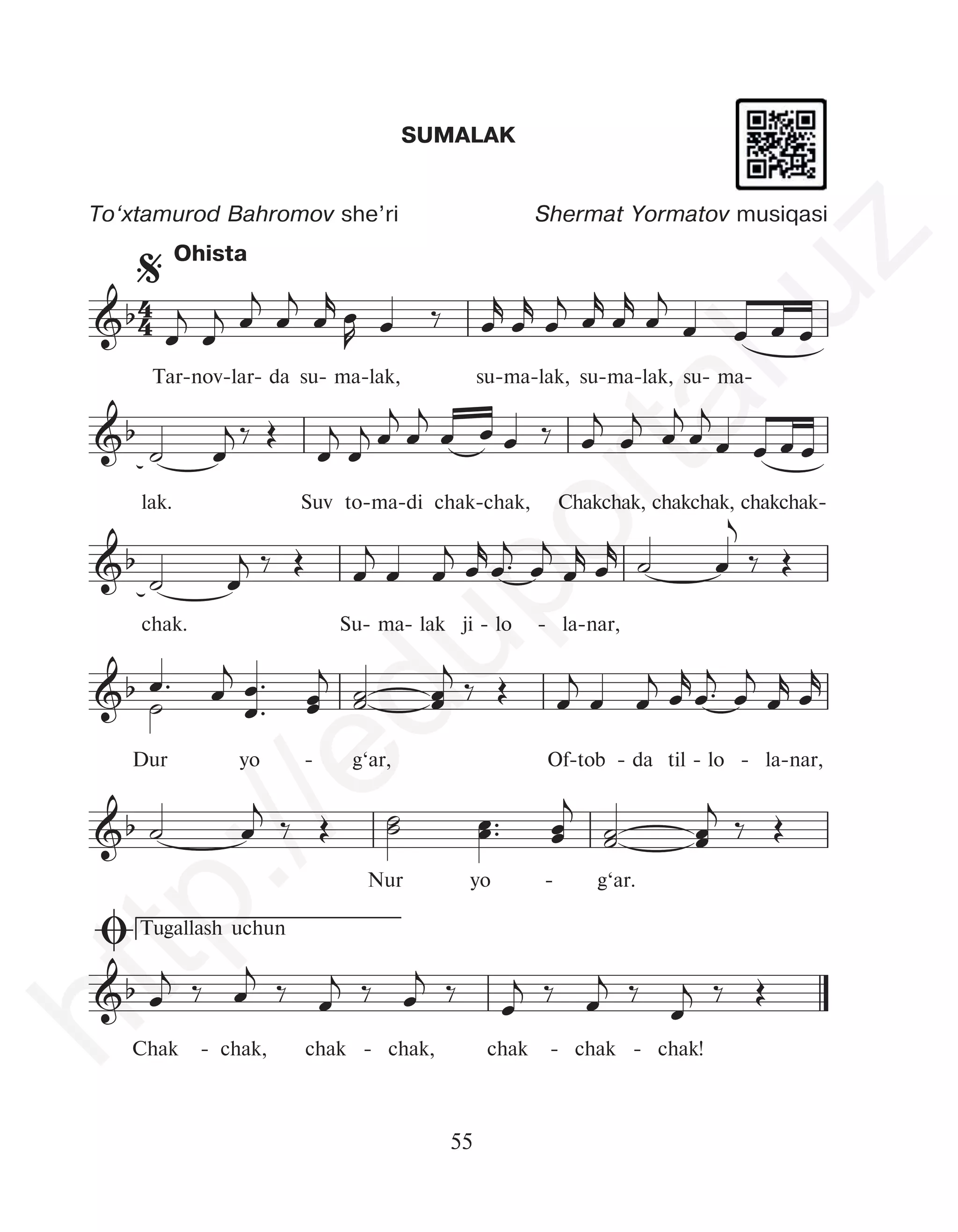 55
4
4
&b
%
&b
&b
&b
&b
&b
fi
œ
j
œ
j œ
j
œ
j
œ
r œ
R œ ‰ œ
r
œ
r
œ
j
œ
r
œ
r
œ
j
œ œ œ œ
˙ œ
j ‰ Œ
œ
j
œ
j œ
j
œ
j
œ œ œ ‰ œ
j
œ
j
œ
j
œ
j
œ œ œ œ
˙ œ
j ‰ Œ œ
j
œ œ
j œ
r
œ™
j
œ
j
œ
r œ
r
˙ œ
j
‰ Œ
œ™
˙ œ
j
œ
œ
™
™
œ
œ
j
˙
˙ œ
œ
j ‰ Œ œ
j
œ œ
j
œ
r
œ™
j
œ
j
œ
r
œ
r
˙ œ
j ‰ Œ ˙
˙ œ
œ™™ œ
œ
j
˙
˙ œ
œ
j ‰ Œ
œ
j ‰ œ
j
‰ œ
j ‰ œ
j ‰ œ
j ‰ œ
j ‰
œ
j ‰ Œ
Tugallash uchun
Tar-nov-lar- da su- ma-lak, su-ma-lak, su-ma-lak, su- ma-
lak. Suv to-ma-di chak-chak, Chakchak, chakchak, chakchak-
chak. Su- ma- lak ji - lo - la-nar,
Dur yo - g‘ar, Of-tob - da til - lo - la-nar,
Nur yo - g‘ar.
Chak - chak, chak - chak, chak - chak - chak!
SUMALAK
To‘xtamurod Bahromov she’ri Shermat Yormatov musiqasi
Ohista
h
t
t
p
:
/
/
e
d
u
p
o
r
t
a
l
.
u
z
 