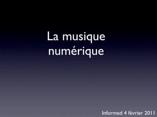 La musique
numérique



         Informed 4 février 2011
 