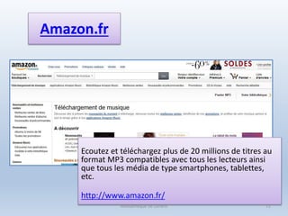 Amazon.fr
Ecoutez et téléchargez plus de 20 millions de titres au
format MP3 compatibles avec tous les lecteurs ainsi
que tous les média de type smartphones, tablettes,
etc.
http://www.amazon.fr/
Médiathèque de Lorient 72
 