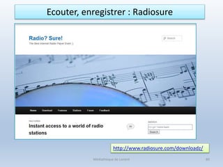 http://www.radiosure.com/downloadz/
Médiathèque de Lorient 89
Ecouter, enregistrer : Radiosure
 