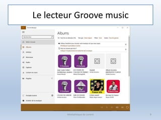 Le lecteur Groove music
Médiathèque de Lorient 9
 