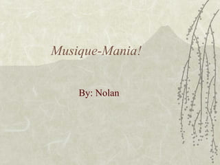Musique-Mania! By: Nolan 