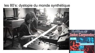 les 80’s: dystopie du monde synthétique
 