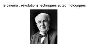 le cinéma : révolutions techniques et technologiques
 