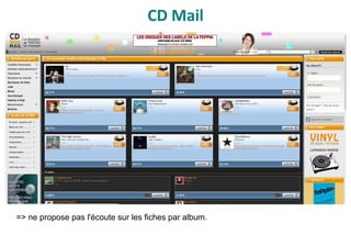 CD Mail
=> ne propose pas l'écoute sur les fiches par album.
 