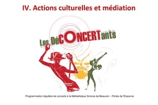 IV. Actions culturelles et médiation
Programmation régulière de concerts à la Médiathèque Simone de Beauvoir – Portes de l'Essonne
 