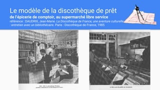 Le modèle de la discothèque de prêt
de l’épicerie de comptoir, au supermarché libre service
référence : DAUDRIX, Jean-Mari...