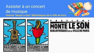 Assister à un concert
de musique
Festival “Monte Le Son” Bibliothèques de la Ville de Paris
 