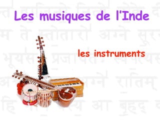 Les musiques de l’Inde
les instruments
 