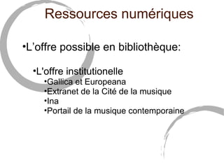 Ressources numériques

•L’offre possible en bibliothèque:

  •L'offre institutionelle
    •Gallica et Europeana
    •Extranet de la Cité de la musique
    •Ina
    •Portail de la musique contemporaine
 