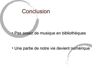 Conclusion


• Pas assez de musique en bibliothèques


• Une partie de notre vie devient numérique
 