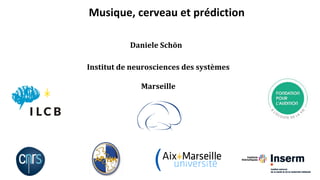 Musique, cerveau et prédiction
Daniele Schön
Institut de neurosciences des systèmes
Marseille
 